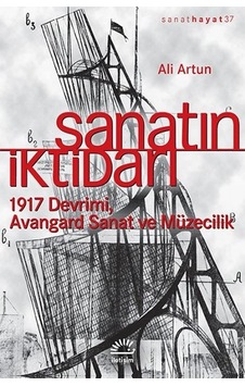 Sanatın İktidarı - 1917 Devrimi Avangard Sanat ve Müzecilik Sanatın İktidarı - 1917 Devrimi Avangard Sanat ve Müzecilik