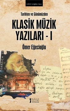 Tarihten ve Günümüzden Klasik Müzik Yazıları - 1 - Ömer Eğecioğlu - Müzik Eğitimi Yayınları Tarihten ve Günümüzden Klasik Müzik Yazıları - 1 - Ömer Eğecioğlu - Müzik Eğitimi Yayınları