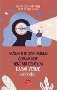 Bağımlılık Sorununun Çözümünde Yeni Bir Deneyim: Karar Verme B... Bağımlılık Sorununun Çözümünde Yeni Bir Deneyim: Karar Verme B...