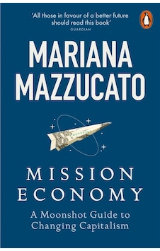 Mission Economy A Moonshot Guide To Changing Capitalism Mission Economy A Moonshot Guide To Changing Capitalism