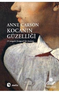 Kocanın Güzelliği - 29 Tangoda Kurgusal Bir Deneme - Anne Carson - Metis Yayınları Kocanın Güzelliği - 29 Tangoda Kurgusal Bir Deneme - Anne Carson - Metis Yayınları