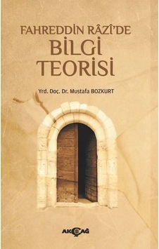 Fahreddin Razi'de Bilgi Teorisi - Mustafa Bozkurt - Akçağ Yayınları Fahreddin Razi'de Bilgi Teorisi - Mustafa Bozkurt - Akçağ Yayınları