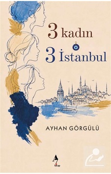 3 Kadın 3 İstanbul / Ayhan Görgülü