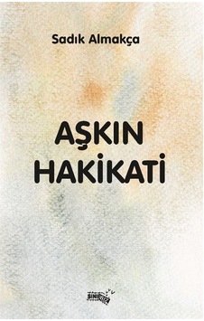 Aşkın Hakikati / Sadık Almakça Aşkın Hakikati / Sadık Almakça