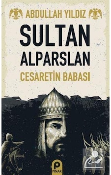 Sultan Alparslan - Cesaretin Babası - Abdullah Yıldız - Pınar Yayıncılık Sultan Alparslan - Cesaretin Babası - Abdullah Yıldız - Pınar Yayıncılık