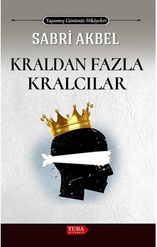 Kraldan Fazla Kralcılar - Yaşanmış Günümüz Hikayeleri - Sabri Akbel - Tuba Kitabevi Kraldan Fazla Kralcılar - Yaşanmış Günümüz Hikayeleri - Sabri Akbel - Tuba Kitabevi
