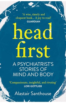 Head First: A Psychiatrist's Stories Of Mind And Body