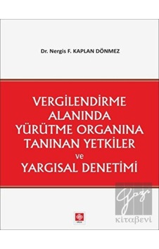 Vergilendirme Alanında Yürütme Organına Tanınan Yetkiler ve Yargısal Denetimi- Ekin Basım Yayın Vergilendirme Alanında Yürütme Organına Tanınan Yetkiler ve Yargısal Denetimi- Ekin Basım Yayın
