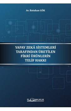 Yapay Zekâ Sistemleri Tarafından Üretilen Fikri Ürünlerin Telif Hakkı Yapay Zekâ Sistemleri Tarafından Üretilen Fikri Ürünlerin Telif Hakkı