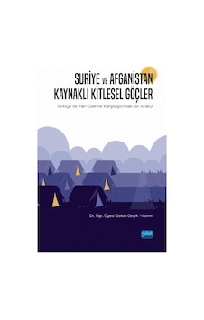 Suriye ve Afganistan Kaynaklı Kitlesel Güçler-Türkiye ve İran Üzerine Karşılaştırmalı Bir Analiz - Selda Geyik Yıldırım - Nobel Akademik Yayıncılık