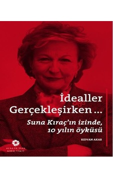 Idealler Gerçekleşirken Suna Kıraç In Izinde 10 Yılın Öyküsü