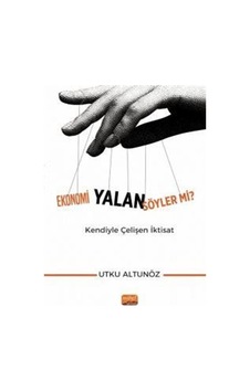 Ekonomi Yalan Söyler mi? Kendiyle Çelişen İktisat - Utku Altunöz - Nobel Bilimsel Eserler Ekonomi Yalan Söyler mi? Kendiyle Çelişen İktisat - Utku Altunöz - Nobel Bilimsel Eserler