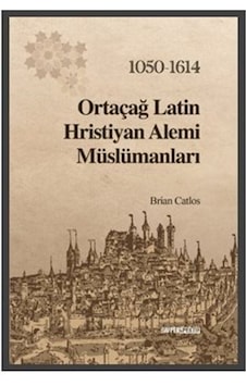 Ortaçağ Latin Hristiyan Alemi Müslümanları 1050 - 1614 - Brian Catlos - GAV Perspektif Yayınları Ortaçağ Latin Hristiyan Alemi Müslümanları 1050 - 1614 - Brian Catlos - GAV Perspektif Yayınları