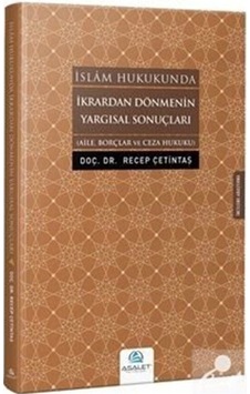 İslam Hukukundan İkrardan Dönmenin Yargısal Sonuçları-Aile Borçlarve Ceza Hukuk - Recep Çetintaş - Asalet Yayınları