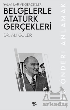 Belgelerle Atatürk Gerçekleri Belgelerle Atatürk Gerçekleri