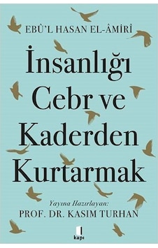 İnsanlığı Cebr ve Kaderden Kurtarmak - Ebu'l Hasan El - Amiri - Kapı Yayınları İnsanlığı Cebr ve Kaderden Kurtarmak - Ebu'l Hasan El - Amiri - Kapı Yayınları