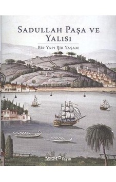Sadullah Paşa ve Yalısı Bir Yapı Bir Yaşam Sadullah Paşa ve Yalısı Bir Yapı Bir Yaşam
