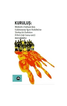 Kuruluş:Mekteb-i Sultaniden Galatasaray Spor Kulübüne Türkiyede Futbolun Erken Çağı (1904-1907) - Melih Şabanoğlu - VakıfBank Kültür Yayınları