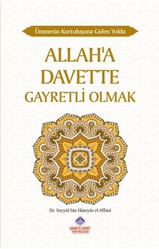Allah'a Davette Gayretli Olmak - Ümmetin Kurtuluşuna Giden Yolda - Seyyid Bin Hüseyin El-Affani - Nebevi Hayat Yayınları Allah'a Davette Gayretli Olmak - Ümmetin Kurtuluşuna Giden Yolda - Seyyid Bin Hüseyin El-Affani - Nebevi Hayat Yayınları