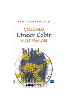 Çözümlü Lineer Cebir Alıştırmaları - Arif Sabuncuoğlu - Nobel Akademik Yayıncılık Çözümlü Lineer Cebir Alıştırmaları - Arif Sabuncuoğlu - Nobel Akademik Yayıncılık