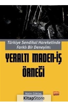 Türkiye Sendikal Hareketinde Farklı Bir Deneyim: Yeraltı Maden - İş Örneği - Naim Göktaş - Nobel Bilimsel Eserler
