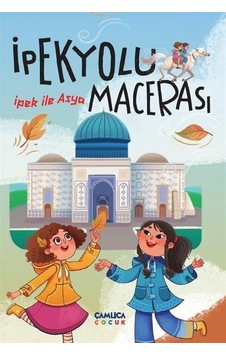 İpek ile Asya - İpek Yolu Macerası- Çamlıca Çocuk Yayınları İpek ile Asya - İpek Yolu Macerası- Çamlıca Çocuk Yayınları