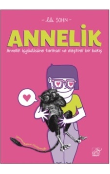 Annelik - Annelik İçgüdüsüne Tarihsel ve Eleştirel Bir Bakış - Lili Sohn - Düşbaz