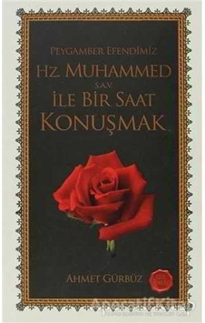 Peygamber Efendimiz Hz. Muhammed Ile Bir Saat Konuşmak - Ahmet G