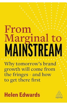 From Marginal To Mainstream: Why Tomorrow's Brand Growth Will Come From The Fringes - And How To Get There First From Marginal To Mainstream: Why Tomorrow's Brand Growth Will Come From The Fringes - And How To Get There First