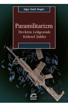Paramilitarizm-devletin Gölgesinde Kitlesel Şiddet İletişim Yayınevi Uğur Ümit Üngör Paramilitarizm-devletin Gölgesinde Kitlesel Şiddet İletişim Yayınevi Uğur Ümit Üngör