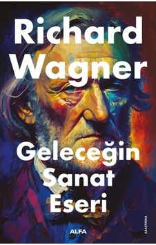 Geleceğin Sanat Eseri - Richard Wagner - Alfa Yayıncılık Geleceğin Sanat Eseri - Richard Wagner - Alfa Yayıncılık