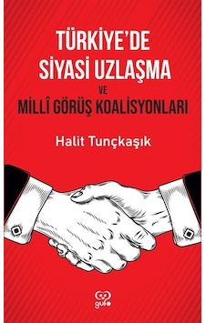 Türkiye'de Siyasi Uzlaşma ve Milli Görüş Koalisyonları - Halit Tunçkaşık - Gufo Yayınları Türkiye'de Siyasi Uzlaşma ve Milli Görüş Koalisyonları - Halit Tunçkaşık - Gufo Yayınları