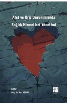Afet Ve Kriz Durumlarında Sağlık Hizmetleri Yönetimi / Aziz Küçük Afet Ve Kriz Durumlarında Sağlık Hizmetleri Yönetimi / Aziz Küçük