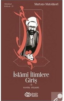 İslami İlimlere Giriş -1-Mantık-Felsefe / Murtaza Mutahhari 9786257055154