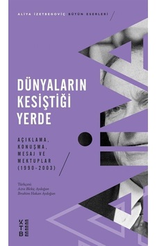Dünyaların Kesiştiği Yerde / Aliya İzzetbegoviç