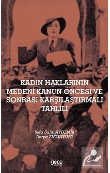 Kadın Haklarının Medeni Kanun Öncesi ve Sonrası Karşılaştırmalı Tahlili - Derya Enginyurt - Gece Kitaplığı Kadın Haklarının Medeni Kanun Öncesi ve Sonrası Karşılaştırmalı Tahlili - Derya Enginyurt - Gece Kitaplığı