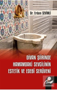 Divan Şiirinde Hamamdaki Sevgilinin Estetik ve Edebi Serüveni - Erdem Sevimli - Kriter Divan Şiirinde Hamamdaki Sevgilinin Estetik ve Edebi Serüveni - Erdem Sevimli - Kriter