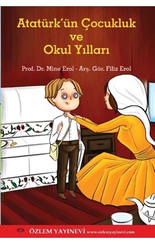 Atatürk'ün Çocukluk ve Okul Yılları - Filiz Erol -  Mine Erol - Özlem Yayınevi