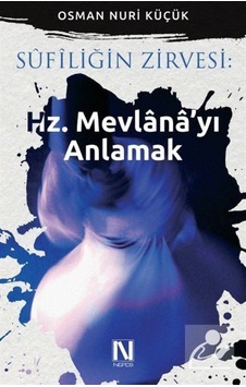 Sufiliğin Zirvesi : Hz. Mevlana'yı Anlamak / Osman Nuri Küçük 9786059901031
