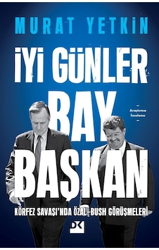 İyi Günler Bay Başkan - Körfez Savaşı'nda Özal - Bush Görüşmeleri - Murat Yetkin - Doğan Kitap İyi Günler Bay Başkan - Körfez Savaşı'nda Özal - Bush Görüşmeleri - Murat Yetkin - Doğan Kitap