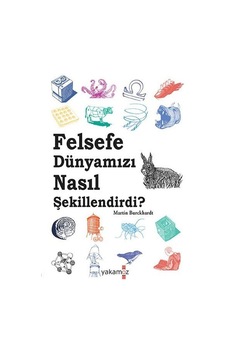Felsefe Dünyamızı Nasıl Şekillendirdi? - Martin Burckhardt - Yakamoz Yayınları