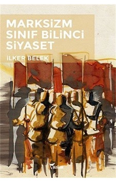 Marksizm Sınıf Bilinci Siyaset - İlker Belek - Yazılama