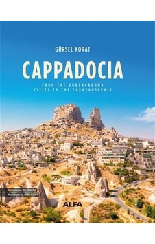 Cappadocia - From The Underground Cities To The Caravanserais - Gürsel Korat - Alfa Yayıncılık Cappadocia - From The Underground Cities To The Caravanserais - Gürsel Korat - Alfa Yayıncılık