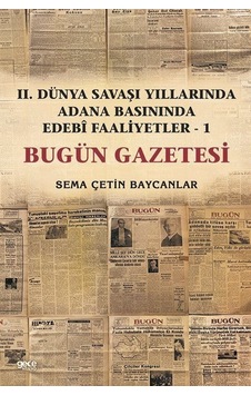 İkinci Dünya Savaşı Yıllarında Adana Basınında Edebi Faaliyetler 1 -Bugün Gazetesi - Sema Çetin Baycanlar - Gece Kitaplığı