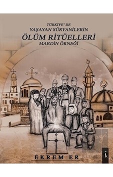Türkiyede Yaşayan Süryanilerin Ölüm Ritüelleri-Mardin Örneği - Ekrem Er - İkinci Adam Yayınları