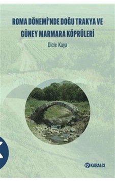 Roma Dönemi 'nde Doğu Trakya Ve Güney Marmara Köprüleri / Dic... Roma Dönemi 'nde Doğu Trakya Ve Güney Marmara Köprüleri / Dic...
