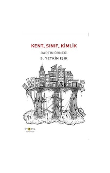 Kent Sınıf Kimlik-Bartın Örneği - S. Yetkin Işık - Ütopya Yayınevi Kent Sınıf Kimlik-Bartın Örneği - S. Yetkin Işık - Ütopya Yayınevi