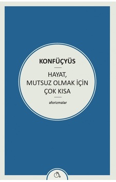 Hayat, Mutsuz Olmak İçin Çok Kısa: Aforizmalar