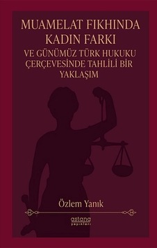Muamelat Fıkhında Kadın Farkı Ve Günümüz Türk Hukuku Çerçevesinde Tahlili Bir Yaklaşım Muamelat Fıkhında Kadın Farkı Ve Günümüz Türk Hukuku Çerçevesinde Tahlili Bir Yaklaşım