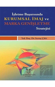 İşletme Başarısında Kurumsal İmaj ve Marka Genişletme Stratejisi - Sertaç Çifçi - Akademisyen Kitabevi